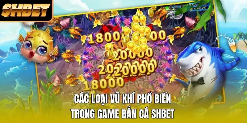 Các loại vũ khí phổ biến trong game bắn cá SHBET
