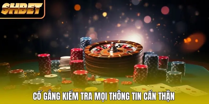 Cố gắng kiểm tra mọi thông tin cẩn thận Cố gắng kiểm tra mọi thông tin cẩn thận