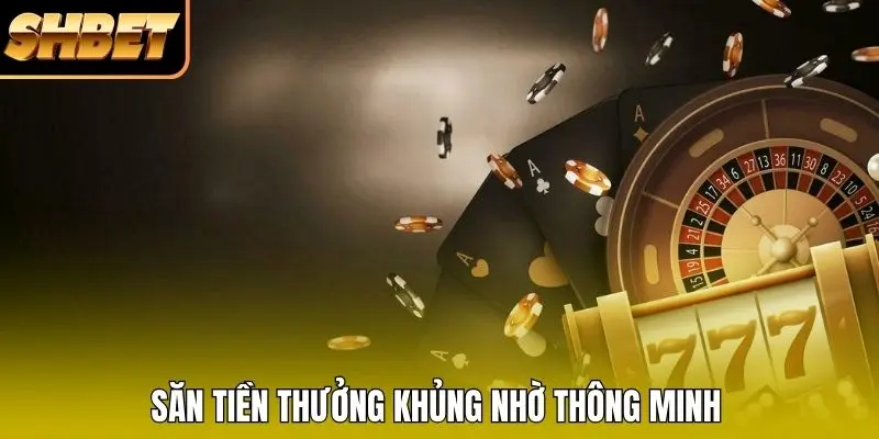 Săn tiền thưởng khủng nhờ thông minh Săn tiền thưởng khủng nhờ thông minh